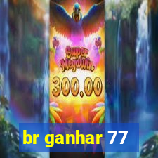 br ganhar 77